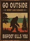 Go outside Bigfoot kills you Metal Sign