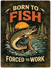 Born to Fish Forced to work Metal Sign