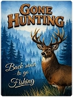 Gone Hunting Back Fishing Metal Sign