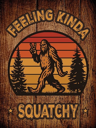 Feeling Kinda Squatchy Small Sign